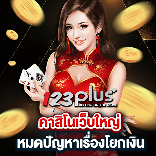 123plus คาสิโนเว็บใหญ่ หมดปัญหาเรืองโยกเงิน