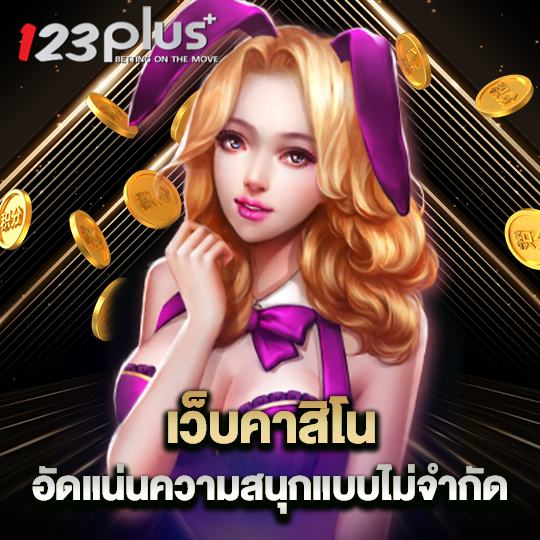123plus เว็บคาสิโน อัดแน่นความสนุกแบบไม่จำกัด